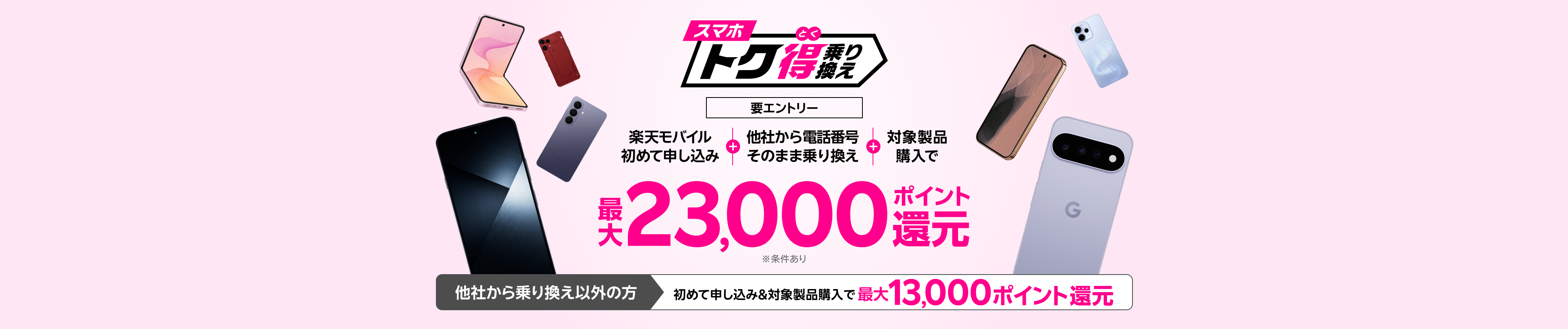 【要エントリー】楽天モバイルへ初めて申し込み+他社から電話番号そのまま乗り換え+対象製品ご購入で最大23,000ポイント還元!他社から乗り換え以外の方でも最大13,000ポイント還元中
