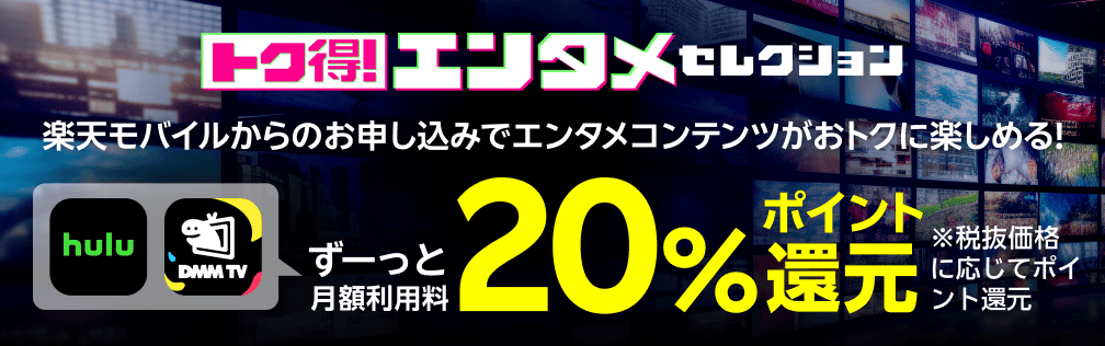 トク得！エンタメセレクション 楽天モバイルからのお申し込みでエンタメコンテンツがおトクに楽しめる！ ずーっと月額利用料20％ポイント還元