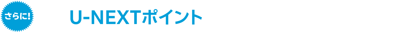 さらに！毎月U-NEXTポイントが 1,200円分もらえる！