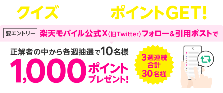 クイズに答えてポイントGET! 要エントリー 楽天モバイル公式X(旧Twitter)フォロー&引用ポストで正解者の中から各週抽選で10名様1,000ポイントプレゼント! 3週連続 合計30名様