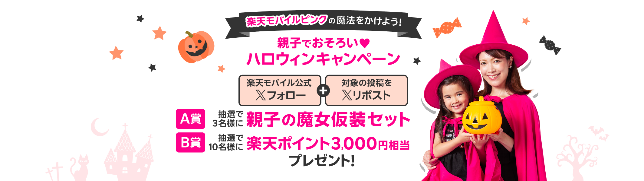 楽天モバイルピンクの魔法をかけよう!親子でおそろい♡ハロウィンキャンペーン 楽天モバイル公式Xフォロー+対象の投稿をXリポストで A賞 抽選で3名様に親子の魔女仮装セット B賞 抽選で10名様に楽天ポイント3,000円相当プレゼント!