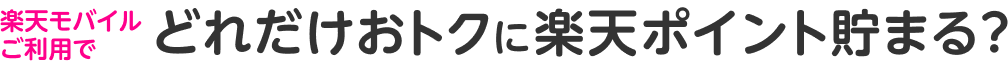 楽天モバイルご利用でどれだけおトクに楽天ポイント貯まる?