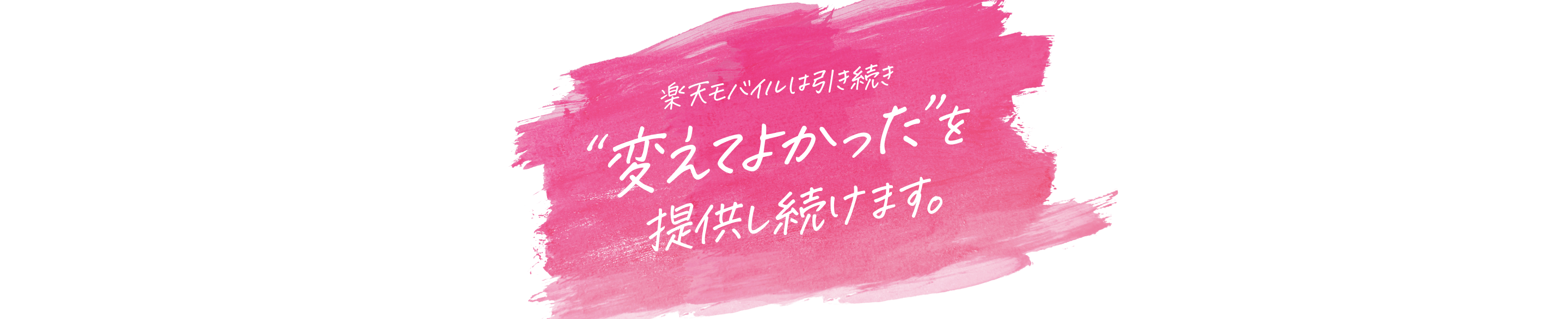 楽天モバイルは引き続き”変えてよかった”を提供し続けます。