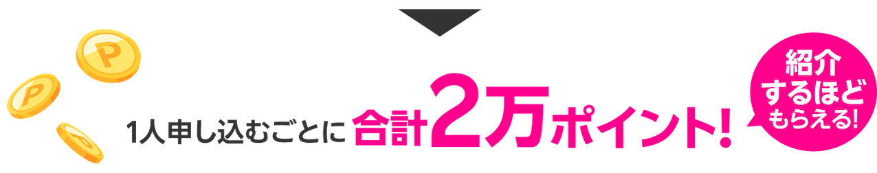 1人申し込むごとに合計2万ポイント獲得 紹介するほどもらえる！