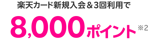 楽天カード新規入会＆3回利用で8,000ポイント※2