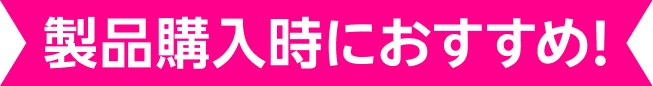 製品購入時におすすめ！