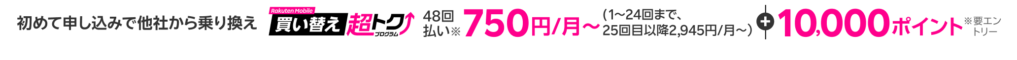 初めて申し込みで他社から乗り換え 48回払い750円/月～(1～24回まで）＋10,000ポイント(要エントリー)※ 現金一括払い/割賦販売価格88,700円～、楽天カード支払い48回（25～47回目2,945円/月～、48回目2,965円/月～）支払期間48カ月、実質年率0％。その他条件あり。