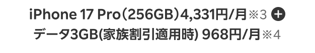 iPhone 17 Pro(256GB)4,331円/月※3 + データ3GB(家族割引適用時) 968円/月※4
