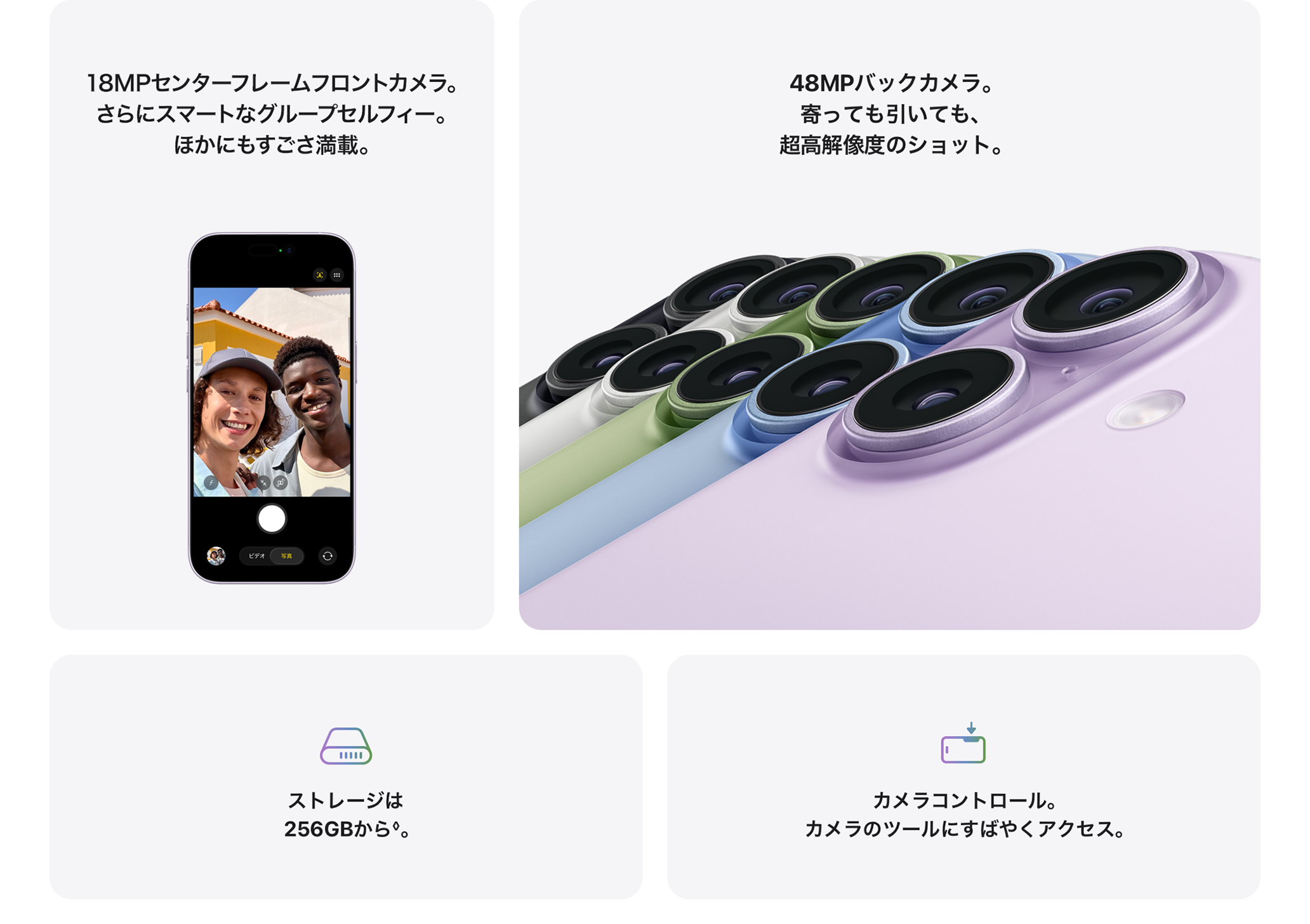 18MPセンターフレームフロントカメラ。 / 48MPバックカメラ。 / ストレージは256GBから。/ カメラコントロール。