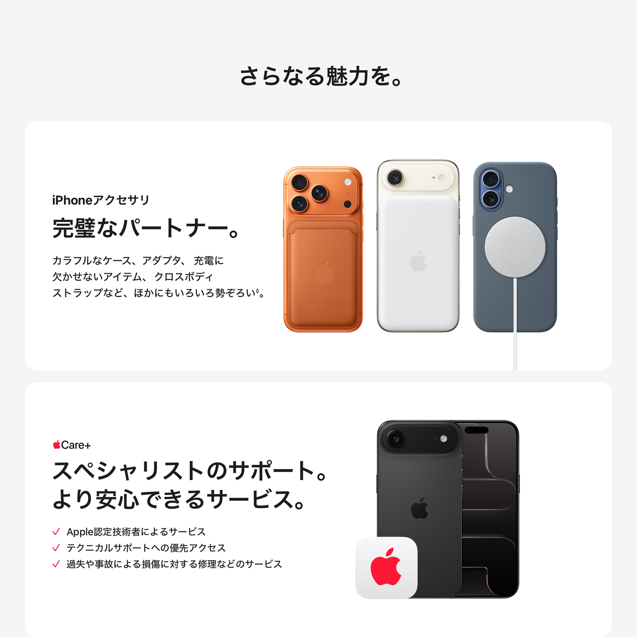 さらなる魅力を。 iPhoneアクセサリ 完璧なパートナー。 AppleCare+ スペシャリストのサポート。より安心できるサービス。