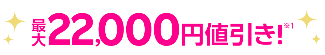 最大22,000円値引き！※1