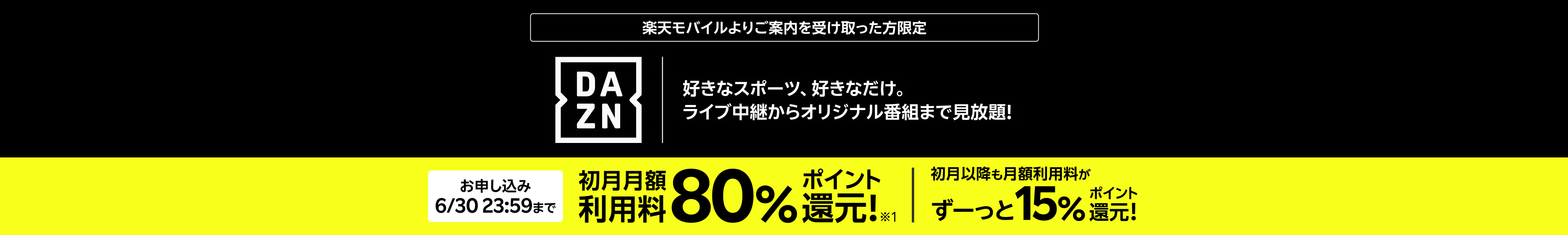 楽天モバイルからのお申し込み限定 DAZN 好きなスポーツ、好きなだけ。ライブ中継からオリジナル番組まで見放題!【お申し込み6月30日(月)23:59まで】初月月額利用料80%ポイント還元!※1 初月以降も月額利用料がずーっと15%ポイント還元