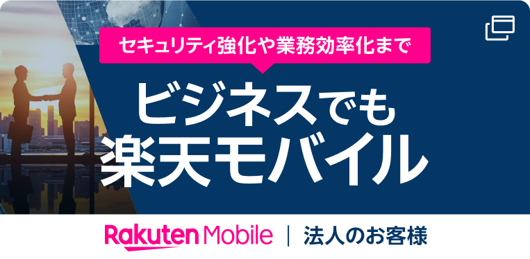 セキュリティ強化や業務効率化まで ビジネスでも楽天モバイル 法人のお客様はこちら