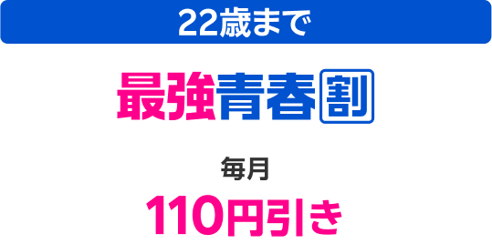 22歳まで 最強青春割 毎月110円引き