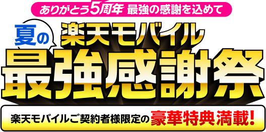 ありがとう5周年 最強の感謝を込めて 夏の楽天モバイル最強感謝祭 楽天モバイルご契約者様限定の豪華特典満載！開催期間:2025年6月3日10:00〜2025年6月27日09:59まで