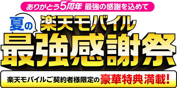 ありがとう5周年 最強の感謝を込めて 夏の楽天モバイル最強感謝祭 楽天モバイルご契約者様限定の豪華特典満載！開催期間:2025年6月3日10:00〜2025年6月27日09:59まで